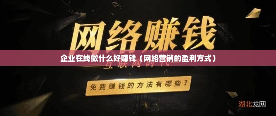 企业在线做什么好赚钱（网络营销的盈利方式）