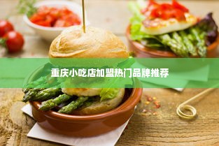 重庆小吃店加盟热门品牌推荐