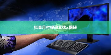 抖音月付提现艾优x揭秘