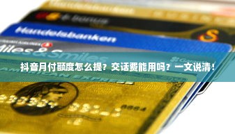 抖音月付额度怎么提？交话费能用吗？一文说清！