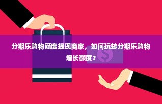 分期乐购物额度提现商家，如何玩转分期乐购物增长额度？