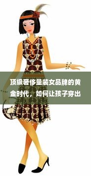 顶级奢侈童装女品牌的黄金时代，如何让孩子穿出高级感？