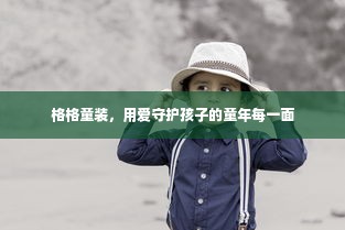 格格童装，用爱守护孩子的童年每一面