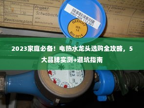 2023家庭必备！电热水龙头选购全攻略，5大品牌实测+避坑指南