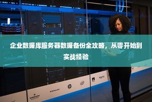 企业数据库服务器数据备份全攻略，从零开始到实战经验