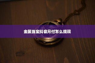 金展珠宝抖音月付怎么提现