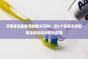 牙医都在偷偷用的磨尖牙刷！这8个品牌实测后我总结出这份避坑指南