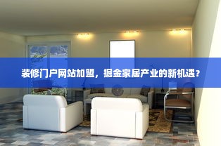 装修门户网站加盟，掘金家居产业的新机遇？