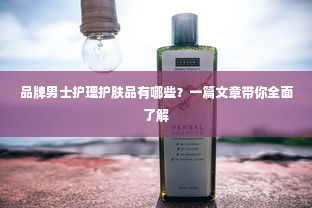 品牌男士护理护肤品有哪些？一篇文章带你全面了解