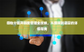 得物分期购额度管理全攻略，从提现到退回的详细指南