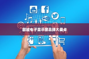 聊城电子显示屏品牌大盘点