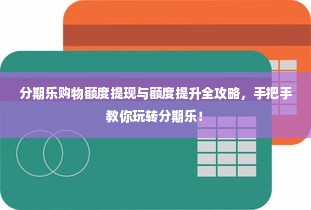 分期乐购物额度提现与额度提升全攻略，手把手教你玩转分期乐！