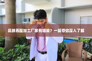 品牌西服加工厂家有哪些？一篇带你深入了解
