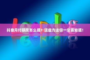 抖音月付额度怎么提？这些方法你一定要知道！
