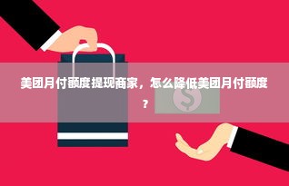 美团月付额度提现商家，怎么降低美团月付额度？