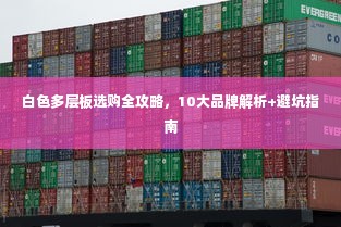 白色多层板选购全攻略，10大品牌解析+避坑指南