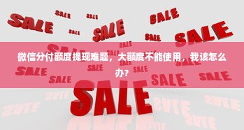 微信分付额度提现难题，大额度不能使用，我该怎么办？