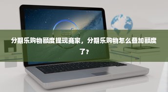 分期乐购物额度提现商家，分期乐购物怎么叠加额度了？
