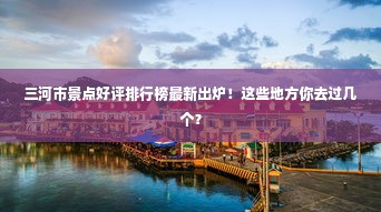 三河市景点好评排行榜最新出炉！这些地方你去过几个？