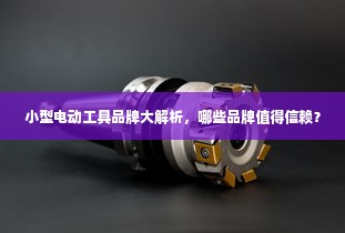小型电动工具品牌大解析，哪些品牌值得信赖？