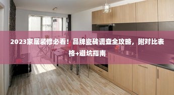2023家居装修必看！品牌瓷砖调查全攻略，附对比表格+避坑指南