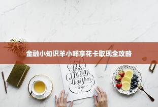 金融小知识羊小咩享花卡取现全攻略
