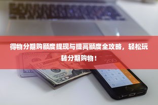 得物分期购额度提现与提高额度全攻略，轻松玩转分期购物！