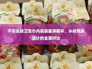 不同品牌卫生巾内包装差异解析，从材质到设计的全面对比