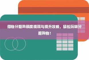 得物分期购额度提现与提升攻略，轻松玩转分期购物！