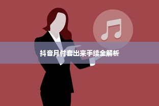 抖音月付套出来手续全解析
