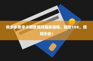 桃多多桃享卡额度提现商家揭秘，额度108，提现无忧！