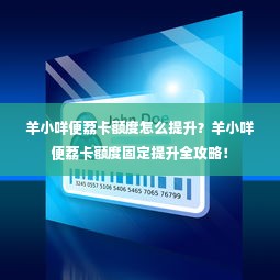 羊小咩便荔卡额度怎么提升？羊小咩便荔卡额度固定提升全攻略！