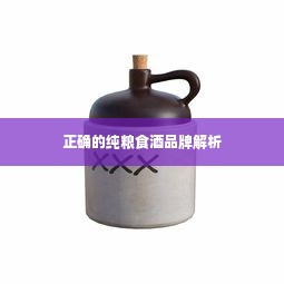 正确的纯粮食酒品牌解析