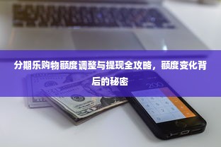 分期乐购物额度调整与提现全攻略，额度变化背后的秘密