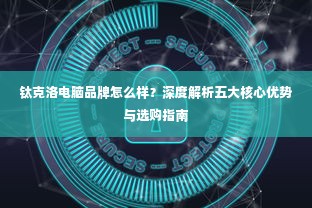 钛克洛电脑品牌怎么样？深度解析五大核心优势与选购指南