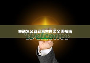 金融怎么取现京东白条全面指南