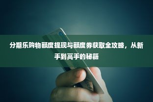 分期乐购物额度提现与额度券获取全攻略，从新手到高手的秘籍