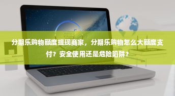 分期乐购物额度提现商家，分期乐购物怎么大额度支付？安全使用还是危险陷阱？